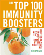 Top 100 Immunity Boosters: 100 Recipes to Keep Your Immune System Fi