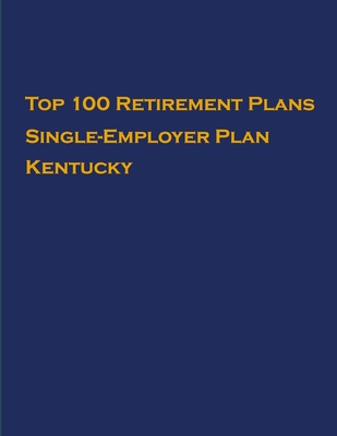 Top 100 US Retirement Plans - Single-Employer Pension Plans - Kentucky: Employee Benefit Plans - Hassan, Omar