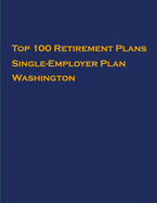 Top 100 US Retirement Plans - Single-Employer Pension Plans - Washington: Employee Benefit Plans