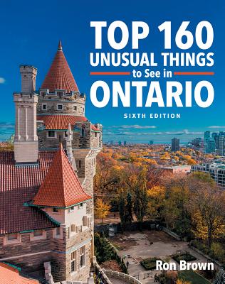 Top 160 Unusual Things to See in Ontario - Brown, Ron