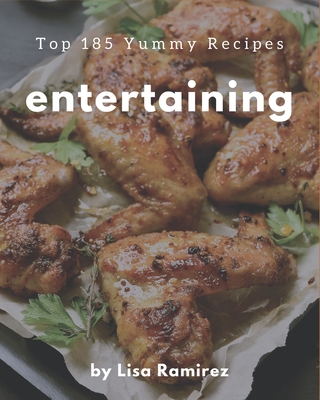 Top 185 Yummy Entertaining Recipes: Cook it Yourself with Yummy Entertaining Cookbook! - Ramirez, Lisa