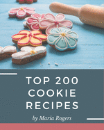 Top 200 Cookie Recipes: Make Cooking at Home Easier with Cookie Cookbook!