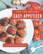 Top 200 Easy Appetizer Recipes: Easy Appetizer Cookbook - The Magic to Create Incredible Flavor!