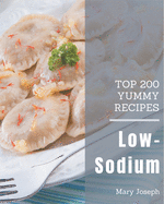 Top 200 Yummy Low-Sodium Recipes: A Yummy Low-Sodium Cookbook to Fall In Love With