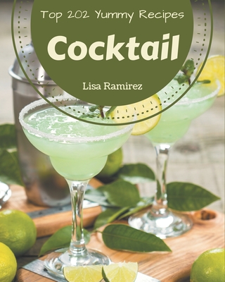 Top 202 Yummy Cocktail Recipes: Not Just a Yummy Cocktail Cookbook! - Ramirez, Lisa