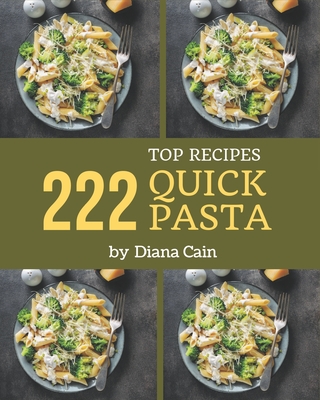 Top 222 Quick Pasta Recipes: A Quick Pasta Cookbook You Will Love - Cain, Diana