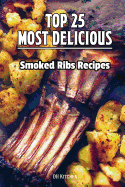 TOP 25 Most Delicious Smoked Ribs Recipes: That Will Make you Cook Like a Pro
