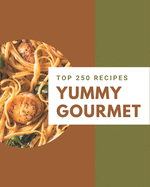 Top 250 Yummy Gourmet Recipes: Keep Calm and Try Yummy Gourmet Cookbook