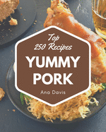 Top 250 Yummy Pork Recipes: A Yummy Pork Cookbook that Novice can Cook