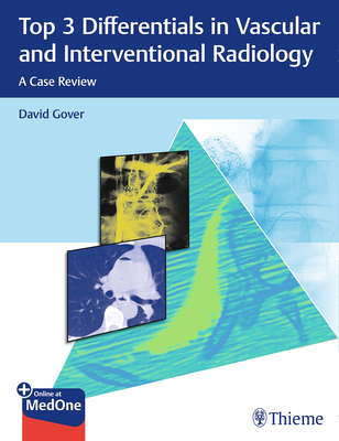 Top 3 Differentials in Vascular and Interventional Radiology: A Case Review - Gover, David D, and O'Brien, William T (Editor)