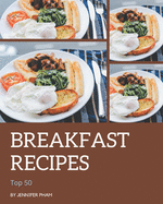 Top 50 Breakfast Recipes: Breakfast Cookbook - The Magic to Create Incredible Flavor!