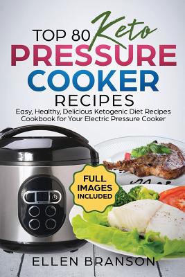 Top 80 Keto Pressure Cooker Recipes: Easy, Healthy, Delicious Ketogenic Diet Recipes Cookbook for Your Electric Pressure Cooker - Branson, Ellen