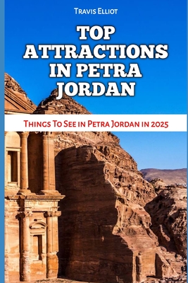 Top Attractions in Petra Jordan: Things To See in Petra Jordan in 2025 - Elliot, Travis