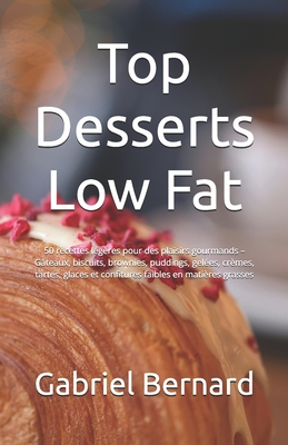 Top Desserts Low Fat: 50 recettes l?g?res pour des plaisirs gourmands - G?teaux, biscuits, brownies, puddings, gel?es, cr?mes, tartes, glaces et confitures faibles en mati?res grasses - Bernard, Gabriel