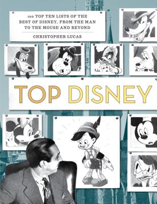 Top Disney: 100 Top Ten Lists of the Best of Disney, from the Man to the Mouse and Beyond - Lucas, Christopher