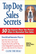 Top Dog Sales Secrets: 50 Top Sales Experts Show You Proven Ways to Book More Sales - Johnson, Michael Dalton (Editor)
