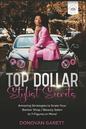 Top Dollar Stylist Secrets: Amazing Strategies to Scale Your Barbershop / Beauty Salon to 7-Figures or More!