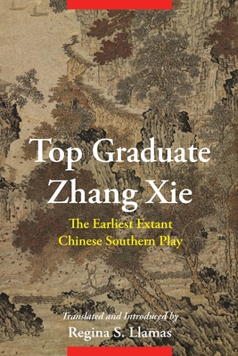 Top Graduate Zhang XIE: The Earliest Extant Chinese Southern Play - Llamas, Regina S (Translated by)