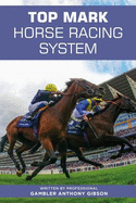 Top Mark Horse Racing System: Written by Professional Gambler Anthony Gibson