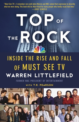 Top of the Rock: Inside the Rise and Fall of Must See TV - Littlefield, Warren, and Pearson, T R