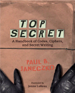 Top Secret: A Handbook of Codes, Ciphers, and Secret Writing - Janeczko, Paul B