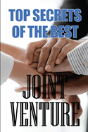 Top Secrets of the Best Joint Venture: Amazing Gift idea Proven Strategies for Getting Top Joint Venture Partners to Promote for YOU!
