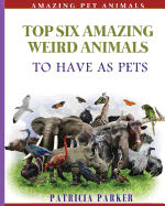 Top Six Amazing Weird Animals: To Have As Pets