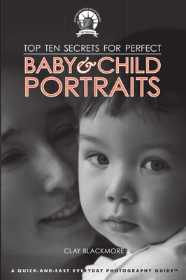 Top Ten Secrets for Perfect Baby & Child Portraits - Blackmore, Clay