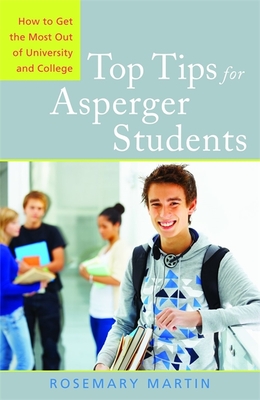 Top Tips for Asperger Students: How to Get the Most Out of University and College - ILIC, Leslie (Contributions by), and Martin, Rosemary, and Cooper, Caitlin (Contributions by)