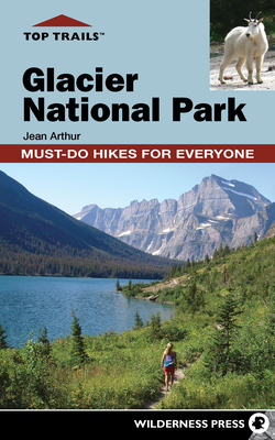 Top Trails: Glacier National Park: Must-Do Hikes for Everyone - Arthur, Jean