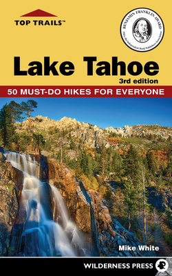 Top Trails: Lake Tahoe: 50 Must-Do Hikes for Everyone - White, Mike