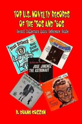 Top U.S. Novelty Records of the '50s and '60s: Record Collectors Quick Reference Guide - Cozzen, R Duane