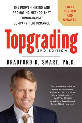 Topgrading: The Proven Hiring and Promoting Method That Turbocharges Company Performance - Smart, Bradford D