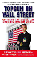 Topgun on Wall Street: Why the United States Military Should Run Corporate America: A Fighter Pilot's Unique Story-From an F-14 Tomcat to the Heart of American Business