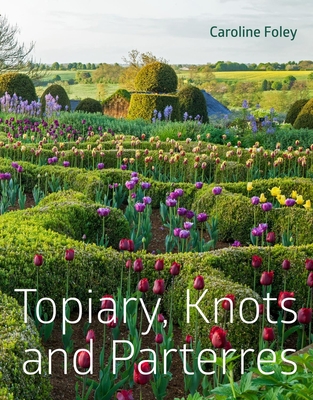 Topiary, Knots and Parterres - Foley, Caroline, and European Boxwood and Topiary Society