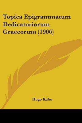 Topica Epigrammatum Dedicatoriorum Graecorum (1906) - Kuhn, Hugo