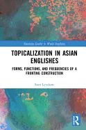 Topicalization in Asian Englishes: Forms, Functions, and Frequencies of a Fronting Construction
