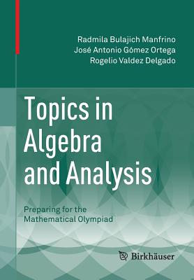 Topics in Algebra and Analysis: Preparing for the Mathematical Olympiad - Bulajich Manfrino, Radmila, and Gmez Ortega, Jos Antonio, and Valdez Delgado, Rogelio