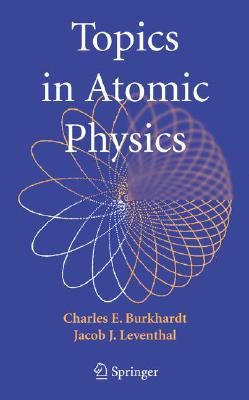 Topics in Atomic Physics - Burkhardt, Charles E, and Leventhal, Jacob J