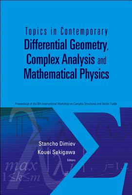 Topics in Contemporary Differential Geometry, Complex Analysis and Mathematical Physics - Proceedings of the 8th International Workshop on Complex Structures and Vector Fields - Sekigawa, Kouei (Editor), and Dimiev, Stancho (Editor)