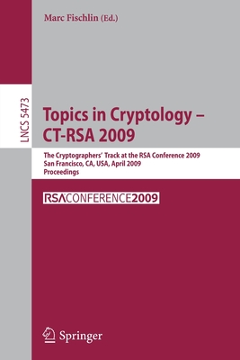 Topics in Cryptology - Ct-Rsa 2009: The Cryptographers' Track at the Rsa Conference 2009, San Francisco, Ca, Usa, April 20-24, 2009, Proceedings - Fischlin, Marc (Editor)