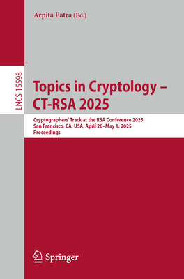 Topics in Cryptology - CT-RSA 2025: Cryptographers' Track at the RSA Conference 2025, San Francisco, CA, USA, April 28-May 1, 2025, Proceedings - Patra, Arpita (Editor)