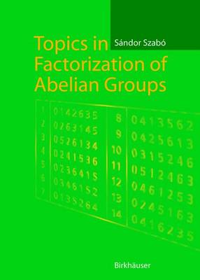 Topics in Factorization of Abelian Groups - Szabo, Sandor