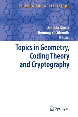 Topics in Geometry, Coding Theory and Cryptography - Garcia, Arnaldo (Editor), and Stichtenoth, Henning (Editor)