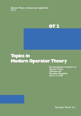 Topics in Modern Operator Theory: 5th International Conference on Operator Theory, Timi oara and Herculane (Romania), June 2-12, 1980 - Constantin, and Douglas, Ms., and Nagy
