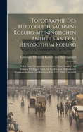 Topographie Des Herzoglich-sachsen-koburg-meiningischen Antheils An Dem Herzogthum Koburg: Nebst Einer Geographischen Karte Dieses Landes Und Einigen Wichtigen Noch Nie Gedruckten Dokumenten Zwischen Sachsen Und Bamberg Von 1417, 1601 Und 1608