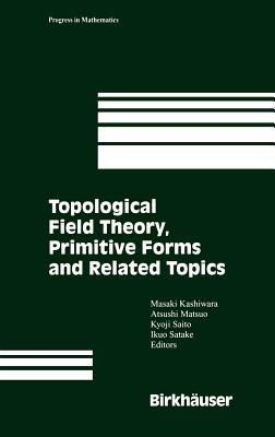 Topological Field Theory, Primitive Forms and Related Topics - Kashiwara, A (Editor), and Matsuo, A (Editor), and Saito, K (Editor)