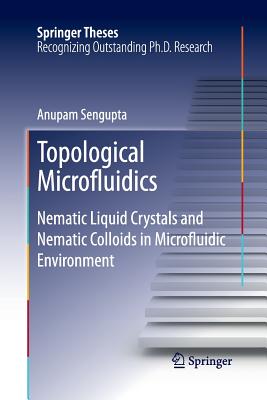 Topological Microfluidics: Nematic Liquid Crystals and Nematic Colloids in Microfluidic Environment - Sengupta, Anupam