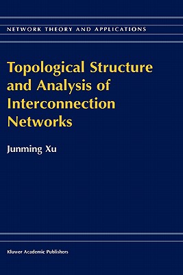 Topological Structure and Analysis of Interconnection Networks - Junming Xu