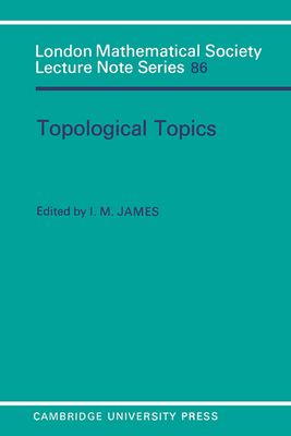 Topological Topics: Articles on Algebra and Topology Presented to Professor P J Hilton in Celebration of his Sixtieth Birthday - James, I. M. (Editor)